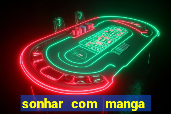 sonhar com manga no jogo do bicho