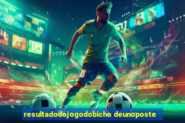 resultadodojogodobicho deunoposte