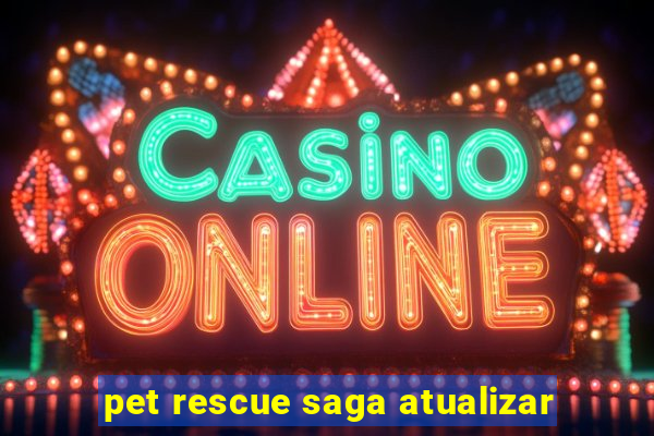pet rescue saga atualizar