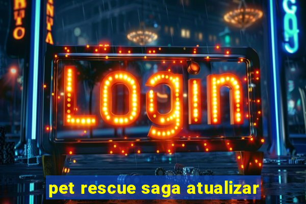 pet rescue saga atualizar