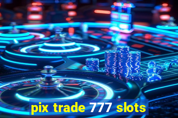 pix trade 777 slots