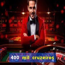 400 mil cruzeiros em reais