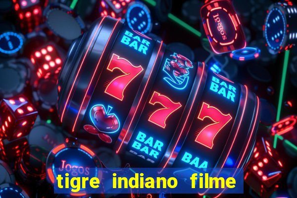 tigre indiano filme indiano tigre e drago
