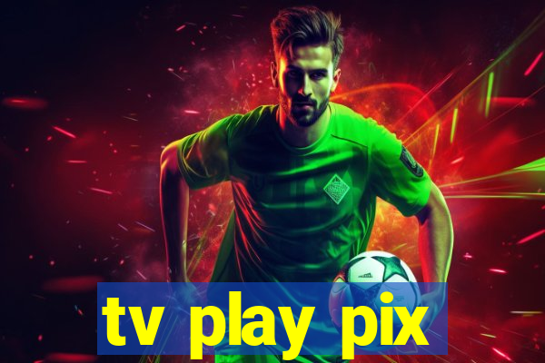 tv play pix