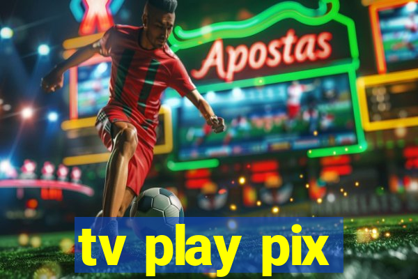 tv play pix