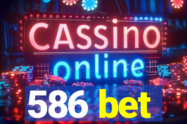 586 bet