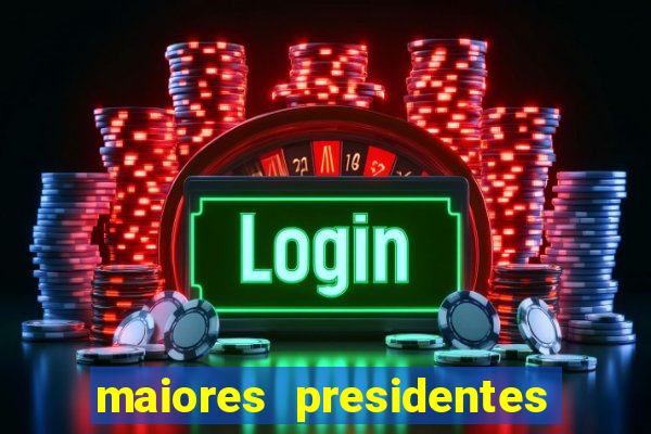 maiores presidentes do brasil