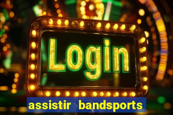 assistir bandsports ao vivo gratis