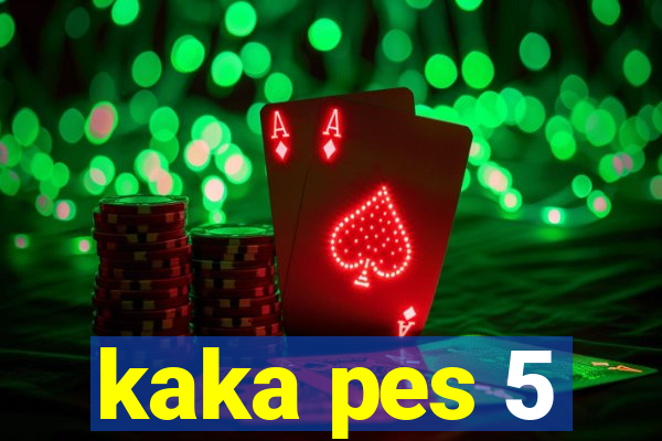 kaka pes 5