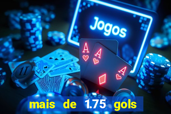 mais de 1.75 gols o que significa estrela bet