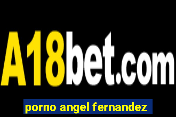 porno angel fernandez
