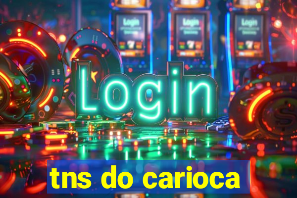 tns do carioca