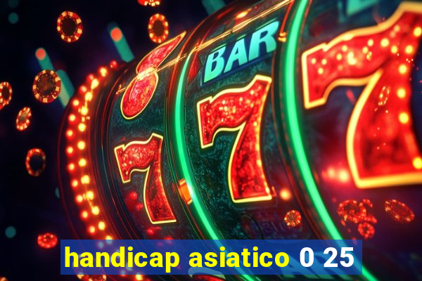 handicap asiatico 0 25