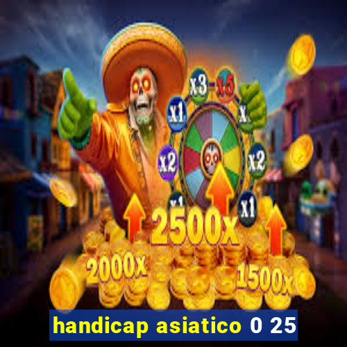 handicap asiatico 0 25