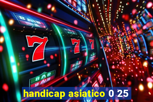 handicap asiatico 0 25
