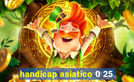 handicap asiatico 0 25