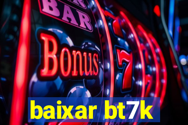 baixar bt7k