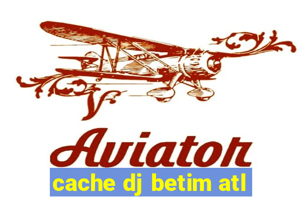 cache dj betim atl