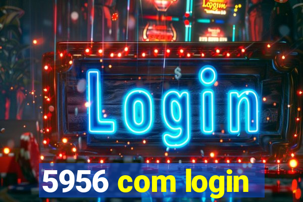 5956 com login