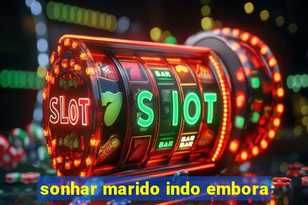sonhar marido indo embora
