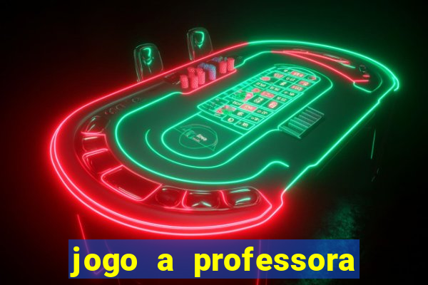 jogo a professora escola legal