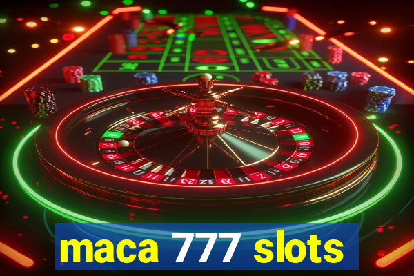 maca 777 slots