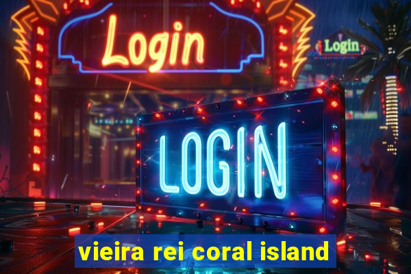 vieira rei coral island