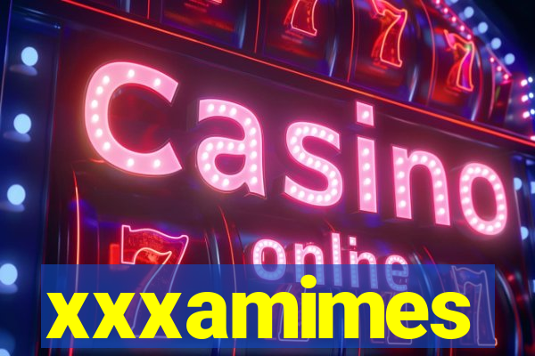 xxxamimes