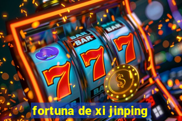 fortuna de xi jinping