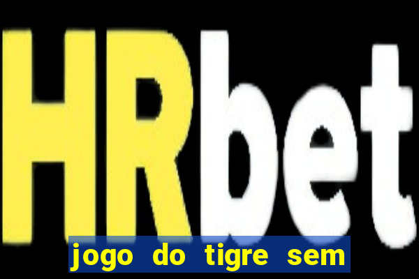 jogo do tigre sem deposito minimo