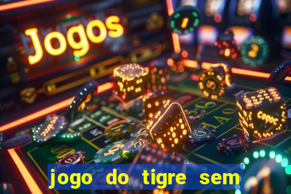jogo do tigre sem deposito minimo