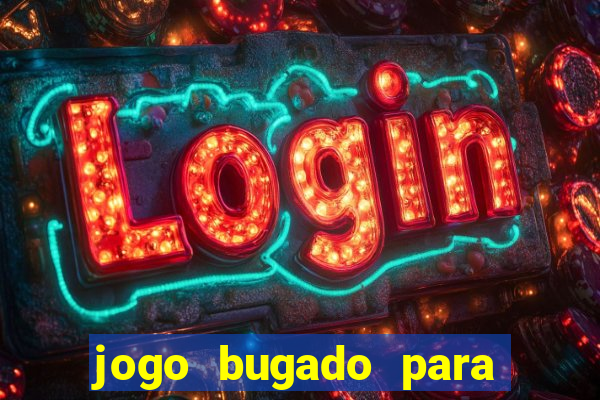 jogo bugado para ganhar dinheiro