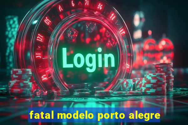 fatal modelo porto alegre