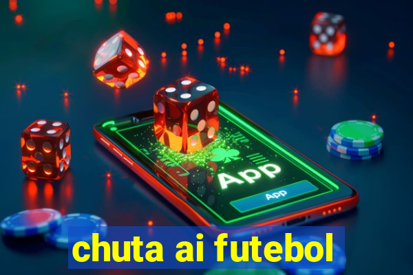 chuta ai futebol