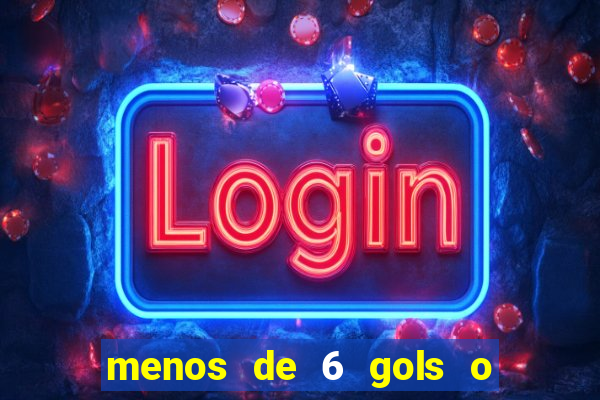 menos de 6 gols o que significa