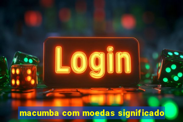 macumba com moedas significado