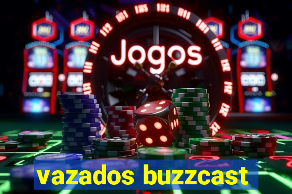 vazados buzzcast