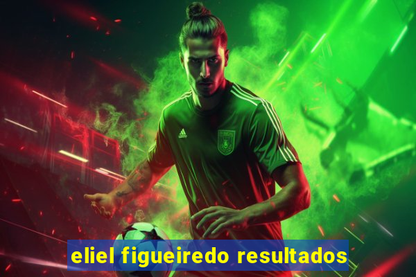 eliel figueiredo resultados