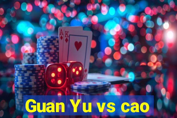 Guan Yu vs cao