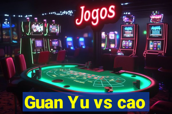 Guan Yu vs cao