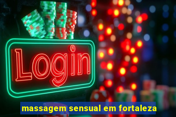 massagem sensual em fortaleza