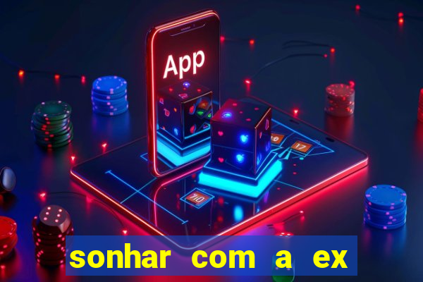 sonhar com a ex do meu marido jogo do bicho