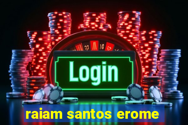 raiam santos erome