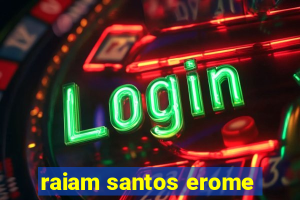 raiam santos erome