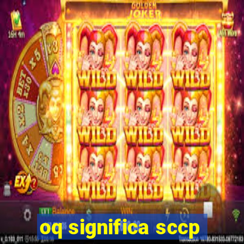 oq significa sccp