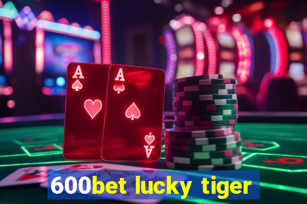 600bet lucky tiger