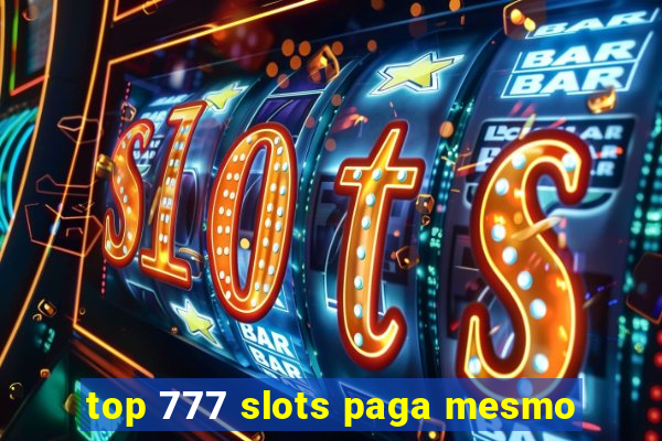 top 777 slots paga mesmo