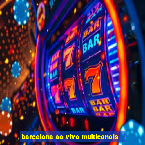 barcelona ao vivo multicanais