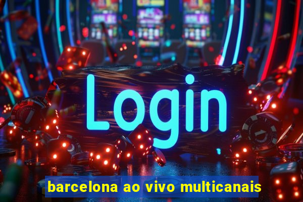 barcelona ao vivo multicanais