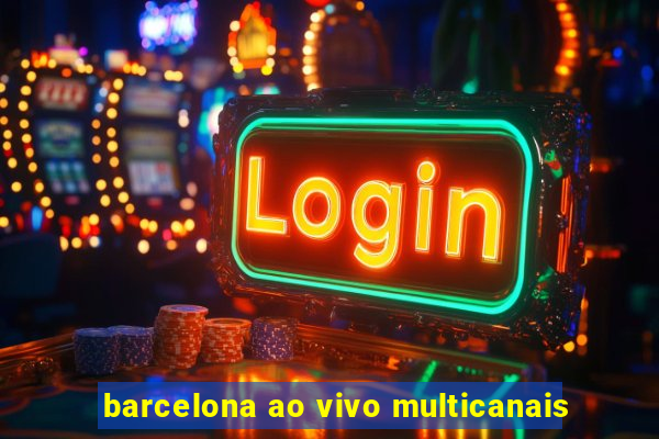 barcelona ao vivo multicanais